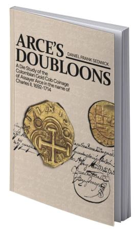 Arce's Doubloons: A Die Study of the Colombian Gold Cob Coinage of Assayer Arce in the name of Charles II, 1692-1714