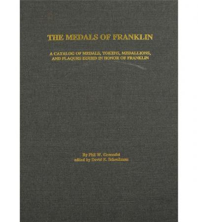 The Medals of Franklin: A Catalog of Medals, Tokens, Medallions, and Plaques Issued in Honor of Franklin