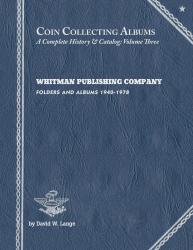 Coin Collecting Albums – A Complete History & Catalog: Volume Three, Whitman Publish Company Folders and Albums 1940-1978
