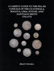 A Variety Gude to the Pillar Coinage of the Guatemala, Bogota, Lima, Potasi, and Santiago Mints, 1751-1772