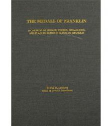 The Medals of Franklin: A Catalog of Medals, Tokens, Medallions, and Plaques Issued in Honor of Franklin